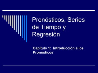 Pronósticos, Series
de Tiempo y
Regresión
Capítulo 1: Introducción a los
Pronósticos
 