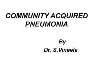 COMMUNITY ACQUIRED
PNEUMONIA
By
Dr. S.Vineela
 