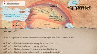 Versos 1 e 2
Aqui é importante ter em mente uma cronologia dos fatos. Vamos a ela:
612 a.C. – Babilônios e medos conquistam Assíria
605 a.C. – Babilônios lutam contra egípcios
605 a.C. – Nabucodonosor II se torna rei de Babilônia
605 a.C. – Babilônios invadem Judá (primeira deportação)
 