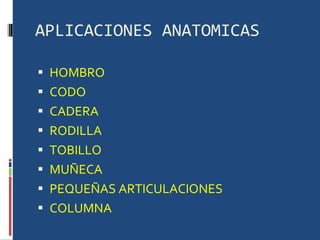 APLICACIONES ANATOMICAS HOMBRO CODO CADERA RODILLA TOBILLO MUÑECA PEQUEÑAS ARTICULACIONES COLUMNA 