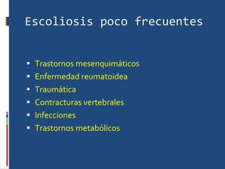 Escoliosis poco frecuentes Trastornos mesenquimáticos  Enfermedad reumatoidea Traumática Contracturas vertebrales Infecciones Trastornos metabólicos 