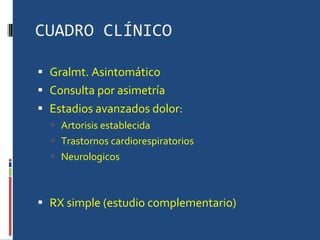 CUADRO CLÍNICO Gralmt. Asintomático Consulta por asimetría Estadios avanzados dolor: Artorisis establecida Trastornos cardiorespiratorios Neurologicos RX simple (estudio complementario) 