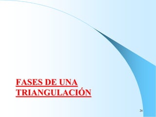 26
FASES DE UNA
TRIANGULACIÓN
 