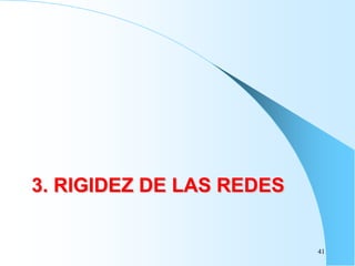 41
3. RIGIDEZ DE LAS REDES
 