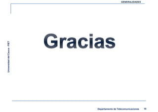 GENERALIDADES

Universidad del Cauca - FIET




                               Departamento de Telecomunicaciones   10
 