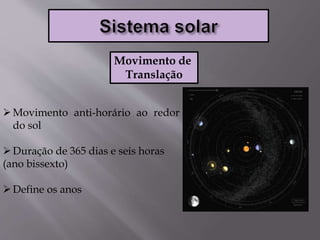 Movimento de
Translação
Movimento anti-horário ao redor
do sol
Duração de 365 dias e seis horas
(ano bissexto)
Define os anos
 