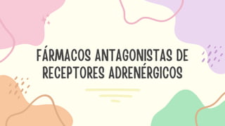 FÁRMACOS ANTAGONISTAS DE
RECEPTORES ADRENÉRGICOS
 