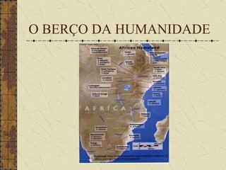 O BERÇO DA HUMANIDADE 