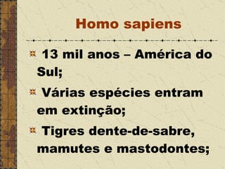 13 mil anos – América do Sul; Várias espécies entram em extinção; Tigres dente-de-sabre, mamutes e mastodontes; Homo sapiens 