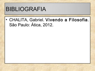 BIBLIOGRAFIA
• CHALITA, Gabriel. Vivendo a Filosofia .
São Paulo: Ática, 2012.

 