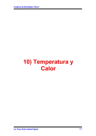 Cuaderno de Actividades: Física I




            10) Temperatura y
                  Calor




Lic. Percy Víctor Cañote Fajardo    245
 