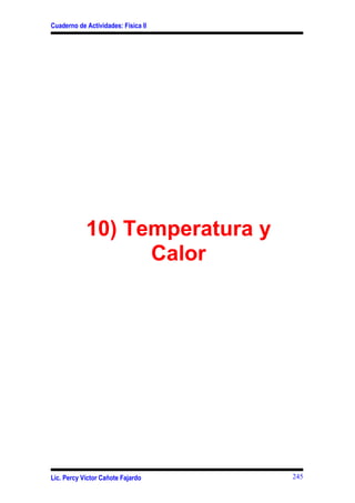 Cuaderno de Actividades: Física II




            10) Temperatura y
                  Calor




Lic. Percy Víctor Cañote Fajardo     245
 