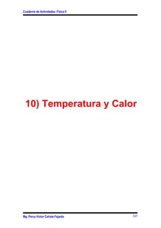 Cuaderno de Actividades: Física II




 10) Temperatura y Calor




Mg. Percy Víctor Cañote Fajardo      245
 