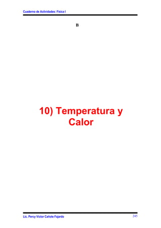 Cuaderno de Actividades: Física I



                                    B




            10) Temperatura y
                  Calor




Lic. Percy Víctor Cañote Fajardo        245
 