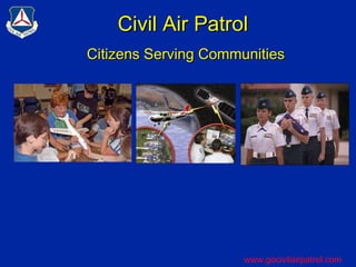 Civil Air Patrol  Citizens Serving Communities www.gocivilairpatrol.com 
