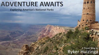 Exploring America’s National Parks
A Travel Blog by
Ryker Huizinga
 