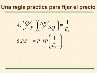 





+=
=




∆
∆




d
d
E
PPIM
EQ
P
P
Q
1
.5
1
.4
Una regla práctica para fijar el precio
 