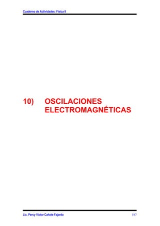 Cuaderno de Actividades: Física II




10)              OSCILACIONES
                 ELECTROMAGNÉTICAS




Lic. Percy Víctor Cañote Fajardo     187
 