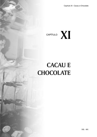 IAL - 481
CACAU E
CHOCOLATE
XICAPÍTULO
Capítulo XI - Cacau e Chocolate
 