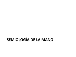 SEMIOLOGÍA DE LA MANO 