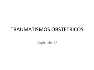 TRAUMATISMOS OBSTETRICOS Capitutlo 12 