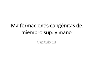 Malformaciones congénitas de miembro sup. y mano Capitulo 13 