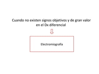Cuando no existen signos objetivos y de gran valor en el Dx diferencial  Electromiografía 
