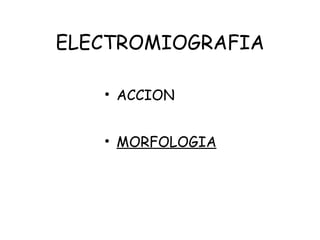 ELECTROMIOGRAFIA ACCION MORFOLOGIA 