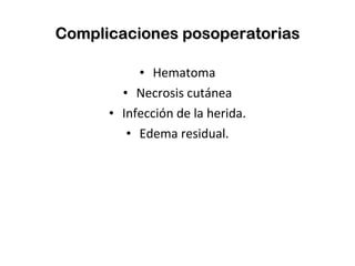 Complicaciones posoperatorias Hematoma Necrosis cutánea Infección de la herida. Edema residual. 