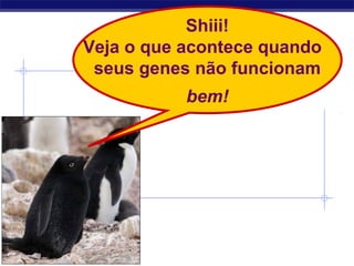 Regents Biology
Shiii!
Veja o que acontece quando
seus genes não funcionam
bem!
 