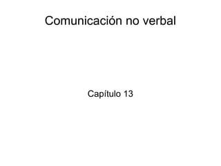 Comunicación no verbal
Capítulo 13
 