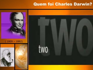 Quem foi Charles Darwin? ( 1809 – 1882) 