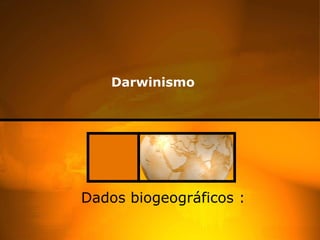Darwinismo   Dados biogeográficos :   