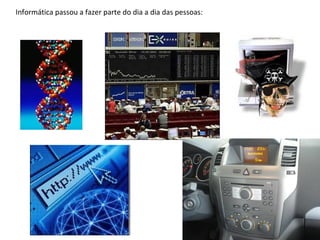 Informática passou a fazer parte do dia a dia das pessoas: 