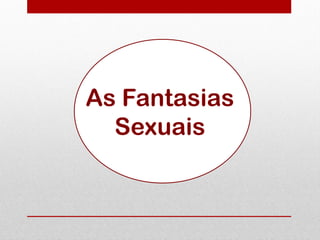 As Fantasias
  Sexuais
 