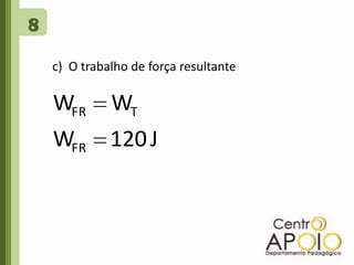 8c)  O trabalho de força resultante 