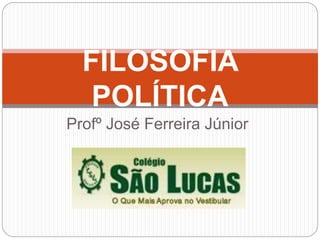 Profº José Ferreira Júnior
FILOSOFIA
POLÍTICA
 