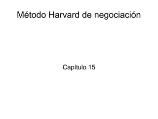 Método Harvard de negociación
Capítulo 15
 