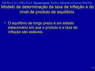 Modelo de determinação da taxa de inflação e do nível de produto de equilíbrio  O equilíbrio de longo prazo é um estado estacionário em que o produto e a taxa de inflação são estáveis.  