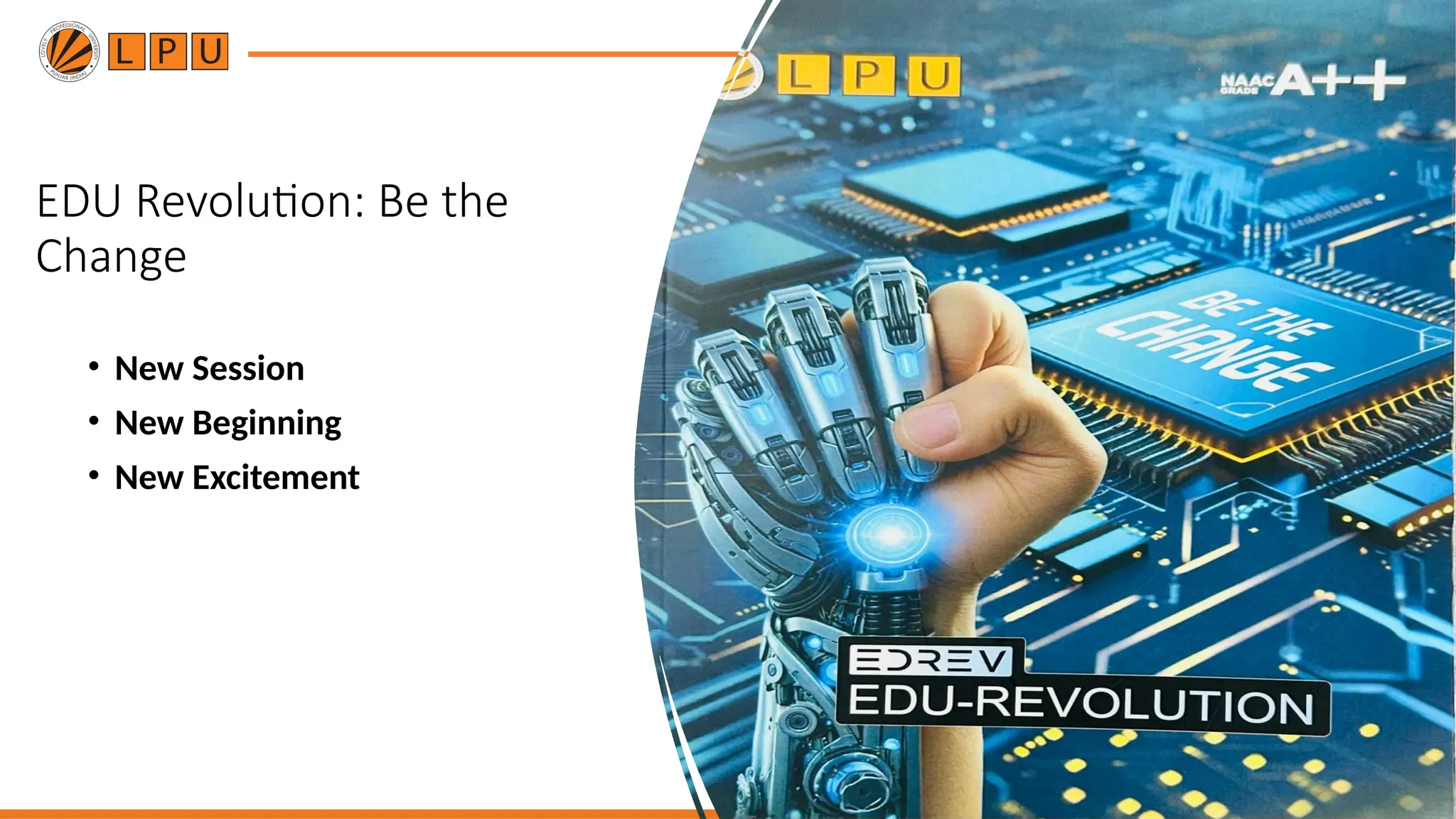 EDU Revolution: Be the
Change
• New Session
• New Beginning
• New Excitement
 