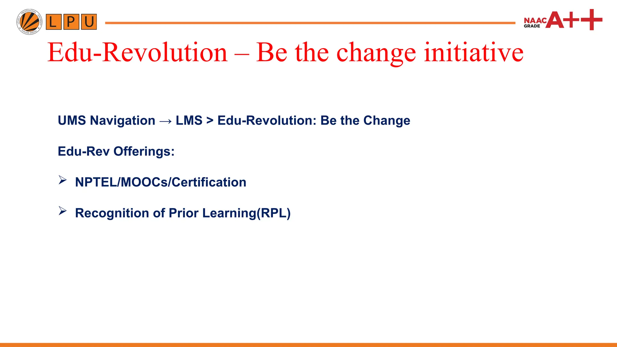 Edu-Revolution – Be the change initiative
UMS Navigation → LMS > Edu-Revolution: Be the Change
Edu-Rev Offerings:
 NPTEL/MOOCs/Certification
 Recognition of Prior Learning(RPL)
 