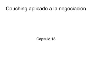 Couching aplicado a la negociación
Capítulo 18
 