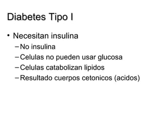 Diabetes Tipo I Necesitan insulina No insulina Celulas no pueden usar glucosa Celulas catabolizan lipidos Resultado cuerpos cetonicos (acidos) 