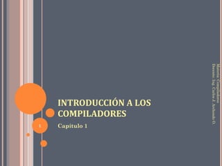 INTRODUCCIÓN A LOS COMPILADORES ,[object Object],Materia: Compiladores Docente: Ing. Carlos J. Archondo O. 