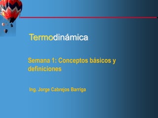 WCB/McGraw-Hill © The McGraw-Hill Companies, Inc.,1998
Thermodynamics
Çengel
Boles
Third Edition
Termodinámica
Semana 1: Conceptos básicos y
definiciones
Ing. Jorge Cabrejos Barriga
 