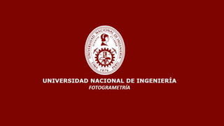 UNI 2020 FOTOGRAMETRÍA: MSc. ING. JULIO H. CRUZADO QUIROZ
UNIVERSIDAD NACIONAL DE INGENIERÍA
FACULTAD DE INGENIERÍA CIVIL
 