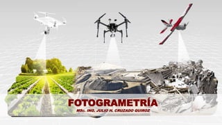 UNI 2020 FOTOGRAMETRÍA: MSc. ING. JULIO H. CRUZADO QUIROZ
UNIVERSIDAD NACIONAL DE INGENIERÍA
FACULTAD DE INGENIERÍA CIVIL
Haga clic para modificar el estilo de título del patrón
FOTOGRAMETRÍA
MSc. ING. JULIO H. CRUZADO QUIROZ
 