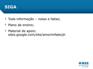 SIGA
Toda informação – notas e faltas;
Plano de ensino;
Material de apoio:
sites.google.com/site/amorimfatecjh
 
