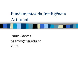 Fundamentos da Inteligência
Artificial
Paulo Santos
psantos@fei.edu.br
2006
 