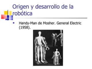 Origen y desarrollo de la robótica Handy-Man de Mosher. General Electric (1958). 